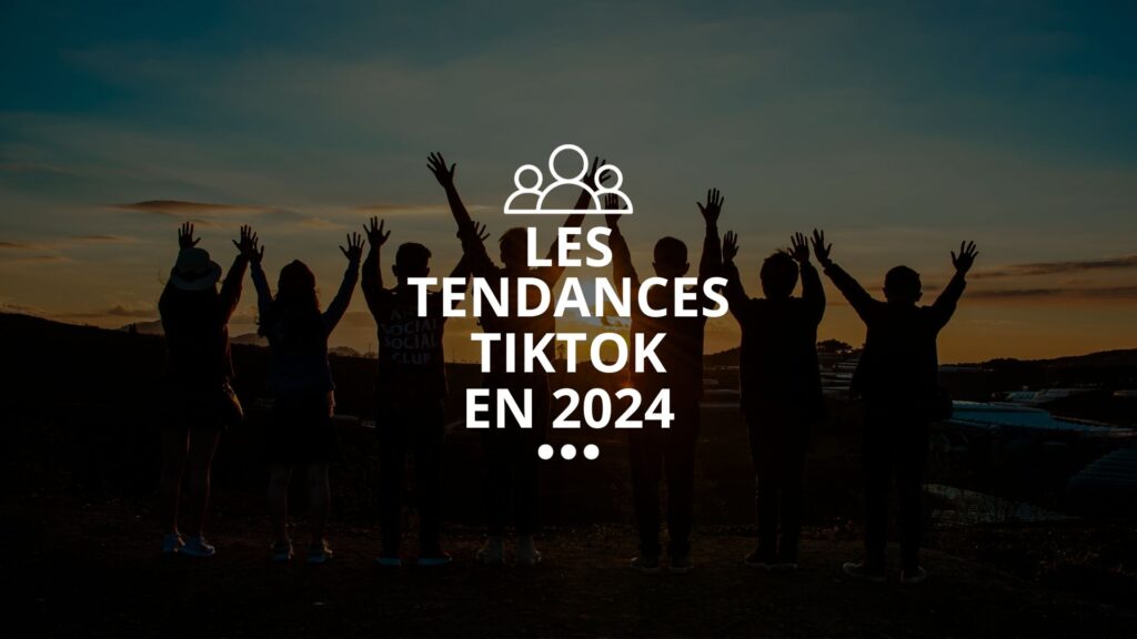 Tendances TikTok 2024 : quelles sont les trends à suivre ?