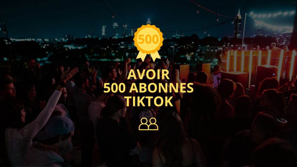 Comment avoir 500 abonnés TikTok