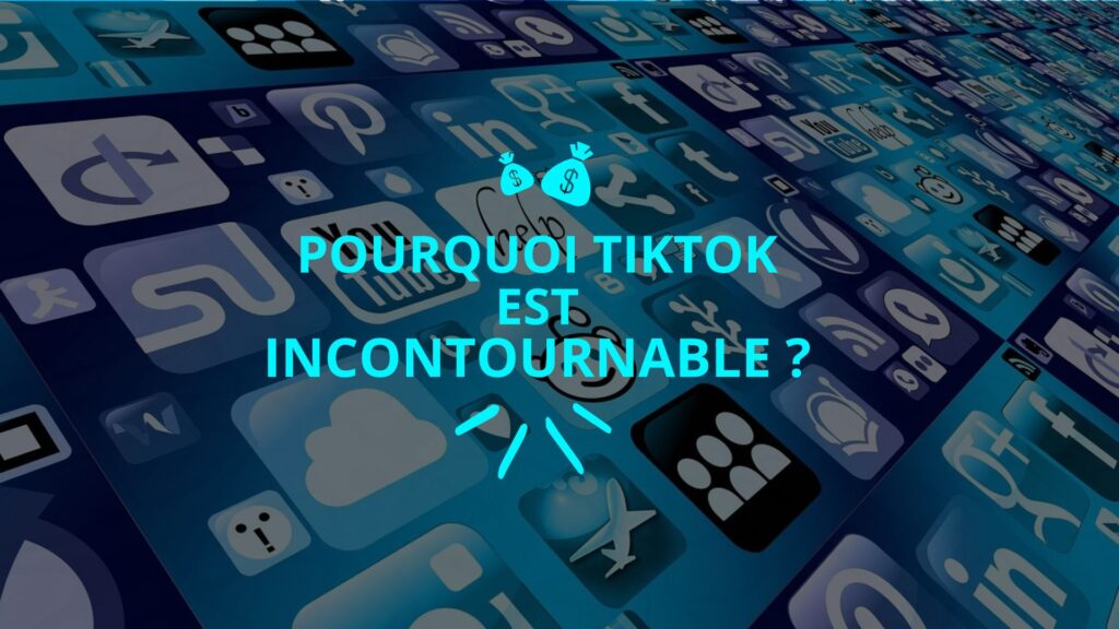Pourquoi TikTok est incontournable ?